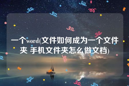 一个word(文件如何成为一个文件夹 手机文件夹怎么做文档)