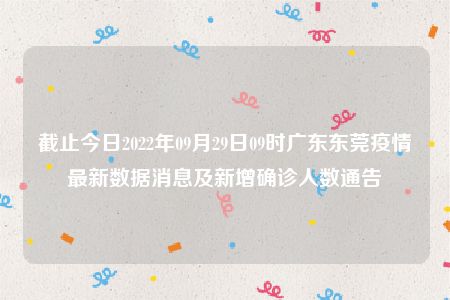 截止今日2022年09月29日09时广东东莞疫情最新数据消息及新增确诊人数通告