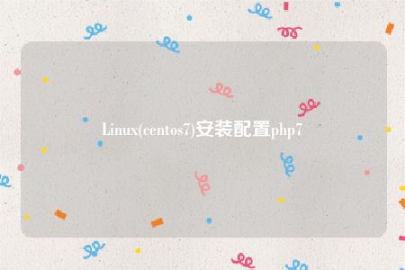 Linux(centos7)安装配置php7