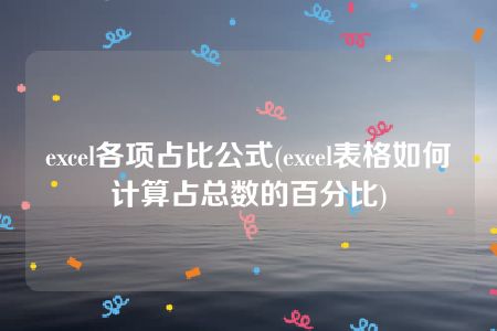 excel各项占比公式(excel表格如何计算占总数的百分比)