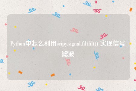 Python中怎么利用scipy.signal.filtfilt() 实现信号滤波