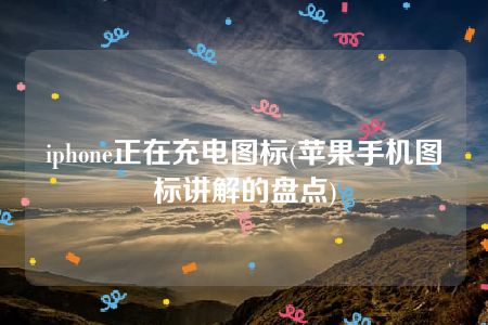 iphone正在充电图标(苹果手机图标讲解的盘点)