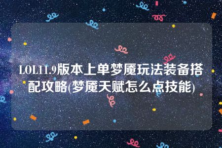 LOL11.9版本上单梦魇玩法装备搭配攻略(梦魇天赋怎么点技能)