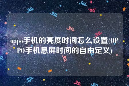 oppo手机的亮度时间怎么设置(OPPO手机息屏时间的自由定义)