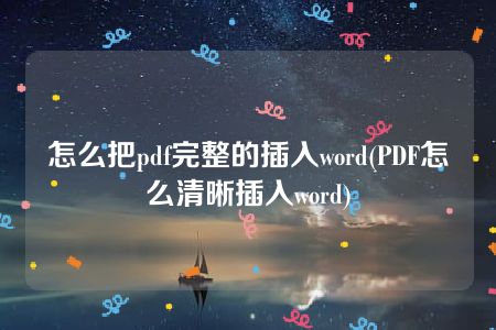 怎么把pdf完整的插入word(PDF怎么清晰插入word)