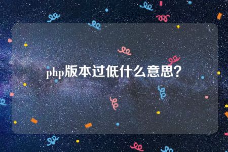 php版本过低什么意思？