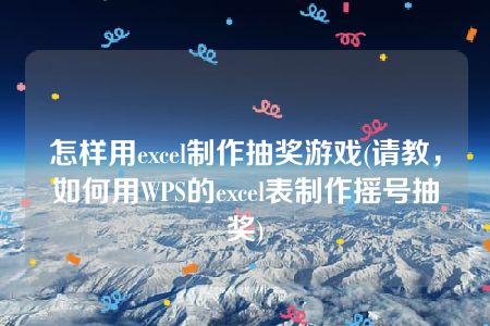 怎样用excel制作抽奖游戏(请教，如何用WPS的excel表制作摇号抽奖)