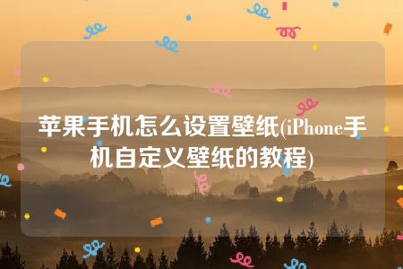 苹果手机怎么设置壁纸(iPhone手机自定义壁纸的教程)